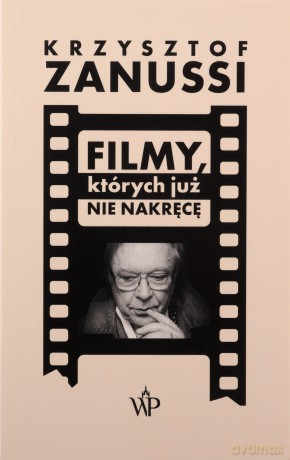 Filmy, których już nie nakręcę - Krzysztof Zanussi [KSIĄŻKA]