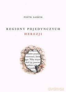 Regiony pojedynczych herezji - Piotr Sadzik [KSIĄŻKA]