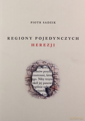 Regiony pojedynczych herezji - Piotr Sadzik [KSIĄŻKA]