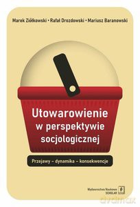 Utowarowienie w perspektywie socjologicznej - Mariusz Baranowski, Rafał Drozdowski [KSIĄŻKA]