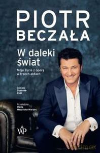 W daleki świat. Życie operowe w trzech aktach - Piotr Beczała [KSIĄŻKA]