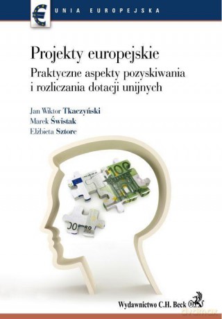 Projekty europejskie. Praktyczne aspekty pozyskiwania i rozliczania dotacji unijnych - Tkaczyński, Świstak, Sztorc [KSIĄŻKA]