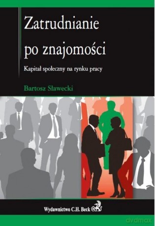 Zatrudnianie po znajomości. Kapitał społeczny na rynku pracy - Sławecki [KSIĄŻKA]