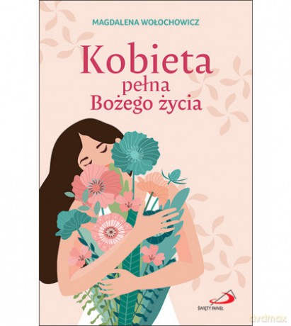 Kobieta pełna Bożego życia - Magdalena Wołochowicz [KSIĄŻKA]