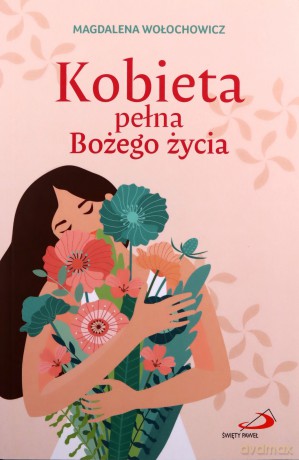 Kobieta pełna Bożego życia - Magdalena Wołochowicz [KSIĄŻKA]