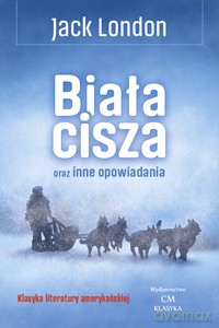 Biała cisza oraz inne opowiadania - Jack London [KSIĄŻKA]