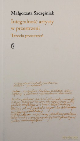 Integralność artysty w przestrzeni. Trzecia przestrzeń - Małgorzata Szczęśniak [KSIĄŻKA]