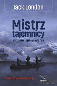 Mistrz tajemnicy oraz inne opowiadania - Jack London [KSIĄŻKA]