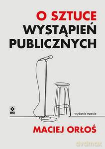 O sztuce wystąpień publicznych - Maciej Orłoś [KSIĄŻKA]