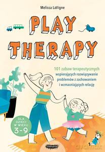Play therapy. 101 zabaw terapeutycznych wspierających rozwiązywanie problemów z zachowaniem i wzmacniających relację - Melissa LaVigne [KSIĄŻKA]