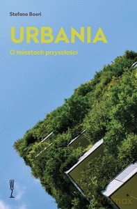 URBANIA. O miastach przyszłości - Stefano Boeri [KSIĄŻKA]