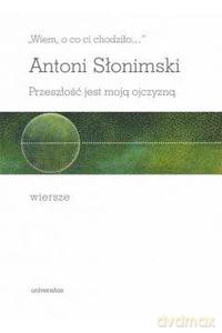 Wiem, o co ci chodziło... Przeszłość jest moją ojczyzną - Antoni Słonimski [KSIĄŻKA]