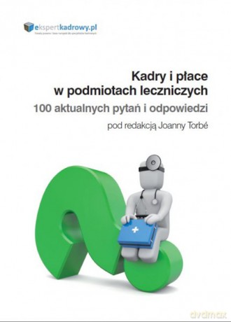 Kadry i płace w podmiotach leczniczych. 100 aktualnych pytań i odpowiedzi - Torbe [KSIĄŻKA]