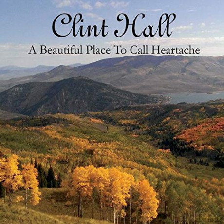 Clint Hall: A Beautiful Place to Call Heartache [CD]
