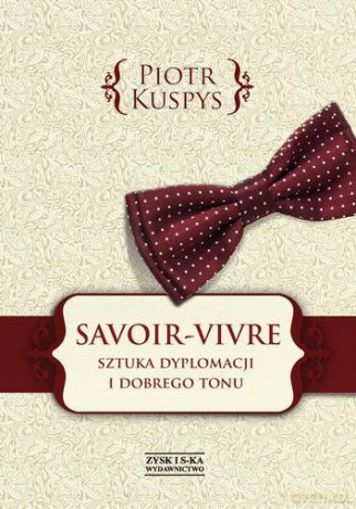 Savoir-vivre. Sztuka dyplomacji i dobrego tonu - Piotr Kuspys [KSIĄŻKA]