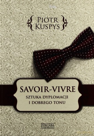 Savoir-vivre. Sztuka dyplomacji i dobrego tonu - Piotr Kuspys [KSIĄŻKA]