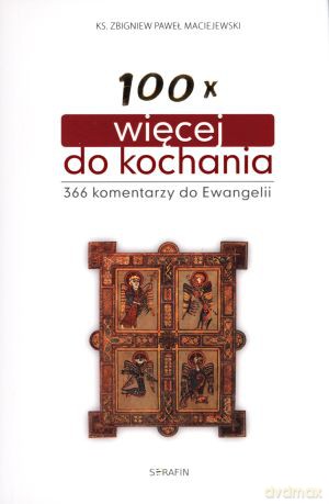 100 x więcej do kochania. 366 komentarzy do Ewangelii [KSIĄŻKA]