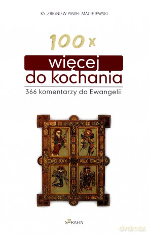 100 x więcej do kochania. 366 komentarzy do Ewangelii [KSIĄŻKA]
