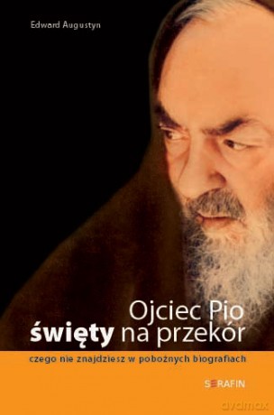 Ojciec Pio - święty na przekór. Czego nie znajdziesz w pobożnych biografiach [KSIĄŻKA]