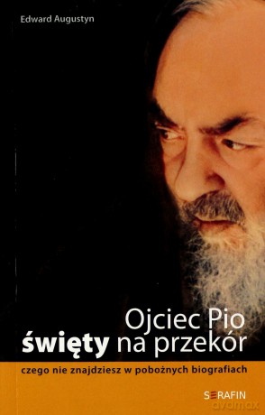 Ojciec Pio - święty na przekór. Czego nie znajdziesz w pobożnych biografiach [KSIĄŻKA]