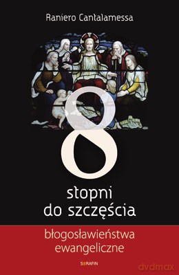 Osiem stopni do szczęścia. Błogosławieństwa ewangeliczne [KSIĄŻKA]