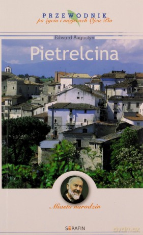 Pietrelcina. Miasto narodzin. Przewodnik po życiu i miejscach Ojca Pio [KSIĄŻKA]