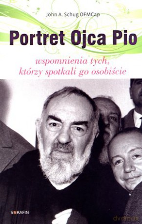Portret Ojca Pio. Wspomnienia tych, którzy spotkali go osobiście [KSIĄŻKA]