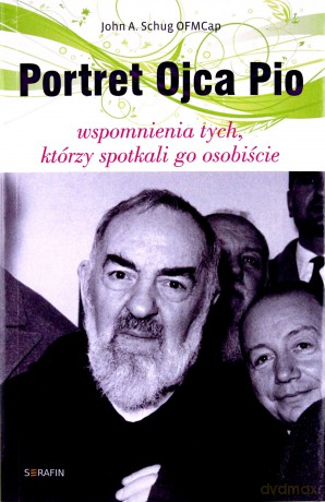 Portret Ojca Pio. Wspomnienia tych, którzy spotkali go osobiście [KSIĄŻKA]