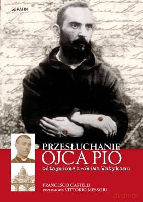 Przesłuchanie Ojca Pio. Odtajnione archiwa Watykanu [KSIĄŻKA]
