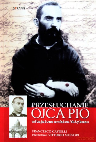 Przesłuchanie Ojca Pio. Odtajnione archiwa Watykanu [KSIĄŻKA]
