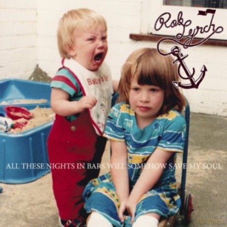 Rob Lynch: All These Nights In Bars Will Somehow Save My Soul [CD]