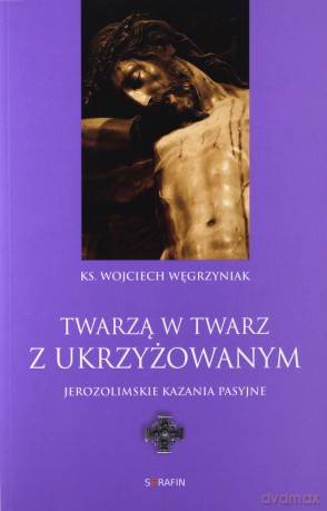 Twarzą w Twarz z ukrzyżowanym. Jerozolimskie kazania pasyjne - ks. Wojciech Węgrzyniak [KSIĄŻKA]