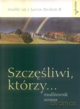 Szczęśliwi, którzy... Modlitewnik seniora - Antologia [KSIĄŻKA]