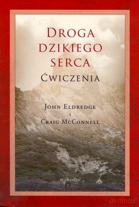 Droga dzikiego serca. Ćwiczenia - John Eldredge, Craig McConnell [KSIĄŻKA]