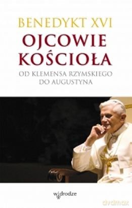 Ojcowie Kościoła. Od Klemensa Rzymskiego do Augustyna - Benedykt XVI [KSIĄŻKA]