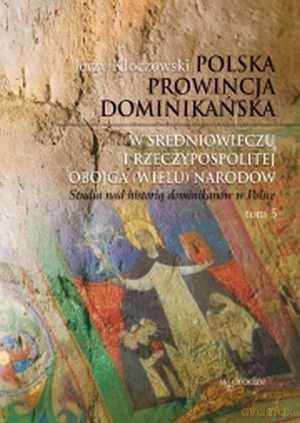 Polska prowincja dominikańska w średniowieczu i Rzeczypospolitej Obojga (Wielu) Narodów - Jerzy Kłoczowski [KSIĄŻKA]