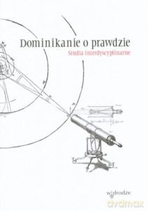 Dominikanie o prawdzie. Studia interdyscyplinarne [KSIĄŻKA]