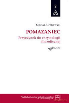 Pomazaniec. Przyczynek do chrystologii filozoficznej - Marian Grabowski [KSIĄŻKA]