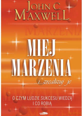 Miej marzenia...i zrealizuj je - John C. Maxwell [KSIĄŻKA]