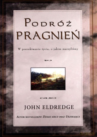Podróż pragnień. W poszukiwaniu życia, o jakim marzyliśmy - John Eldredge [KSIĄŻKA]