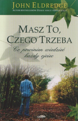 Masz to, czego trzeba. Co powinien wiedzieć każdy ojciec - John Eldredge [KSIĄŻKA]