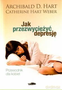 Jak przezwyciężyć depresję. Przewodnik dla kobiet - Archibald D. Hart,Catherine Hart Weber [KSIĄŻKA]
