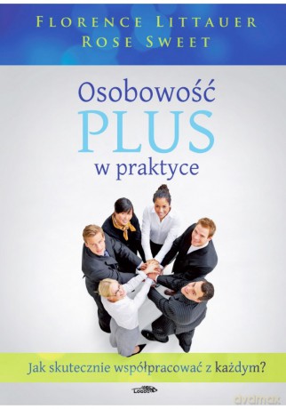 Osobowość plus w praktyce. Jak skutecznie współpracować z każdym? - Florence Littauer, Rose Sweet [KSIĄŻKA]