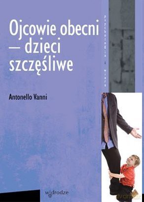 Ojcowie obecni - dzieci szczęśliwe - Antonello Vanni [KSIĄŻKA]