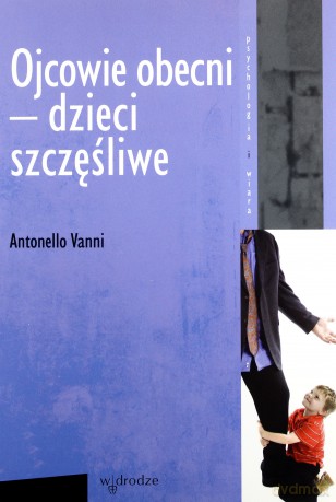 Ojcowie obecni - dzieci szczęśliwe - Antonello Vanni [KSIĄŻKA]