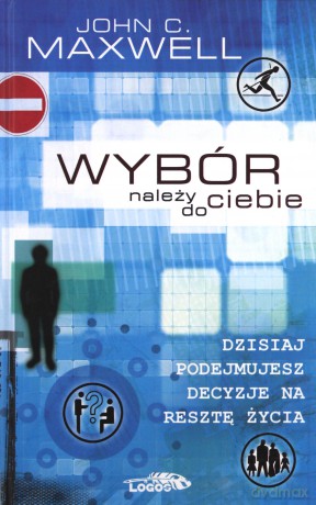 Wybór należy do Ciebie - John C. Maxwell [KSIĄŻKA]