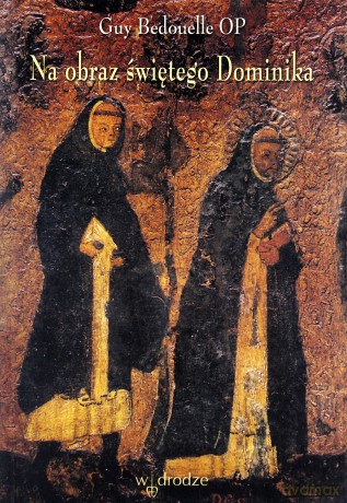 Na obraz świętego Dominika - Guy Bedouelle OP [KSIĄŻKA]