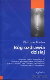 Bóg uzdrawia dzisiaj - Philippe Madre [KSIĄŻKA]