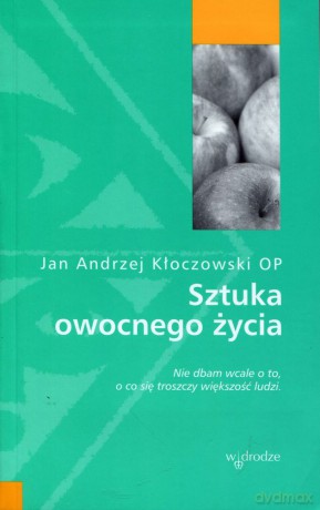 Sztuka owocnego życia - Jan Andrzej Kłoczowski OP [KSIĄŻKA]