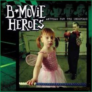 B Movie Heroes-Anthems For The Underdog [CD]